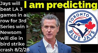 I am predicting: Jays will beat LA 3 games in a row = Newsom will die bird strike plane crash 8/2/28