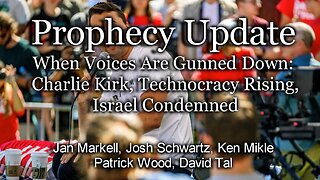 Prophecy Update: When Voices Are Gunned Down: Charlie Kirk, Technocracy Rising, Israel Condemned