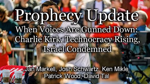 Prophecy Update: When Voices Are Gunned Down: Charlie Kirk, Technocracy Rising, Israel Condemned