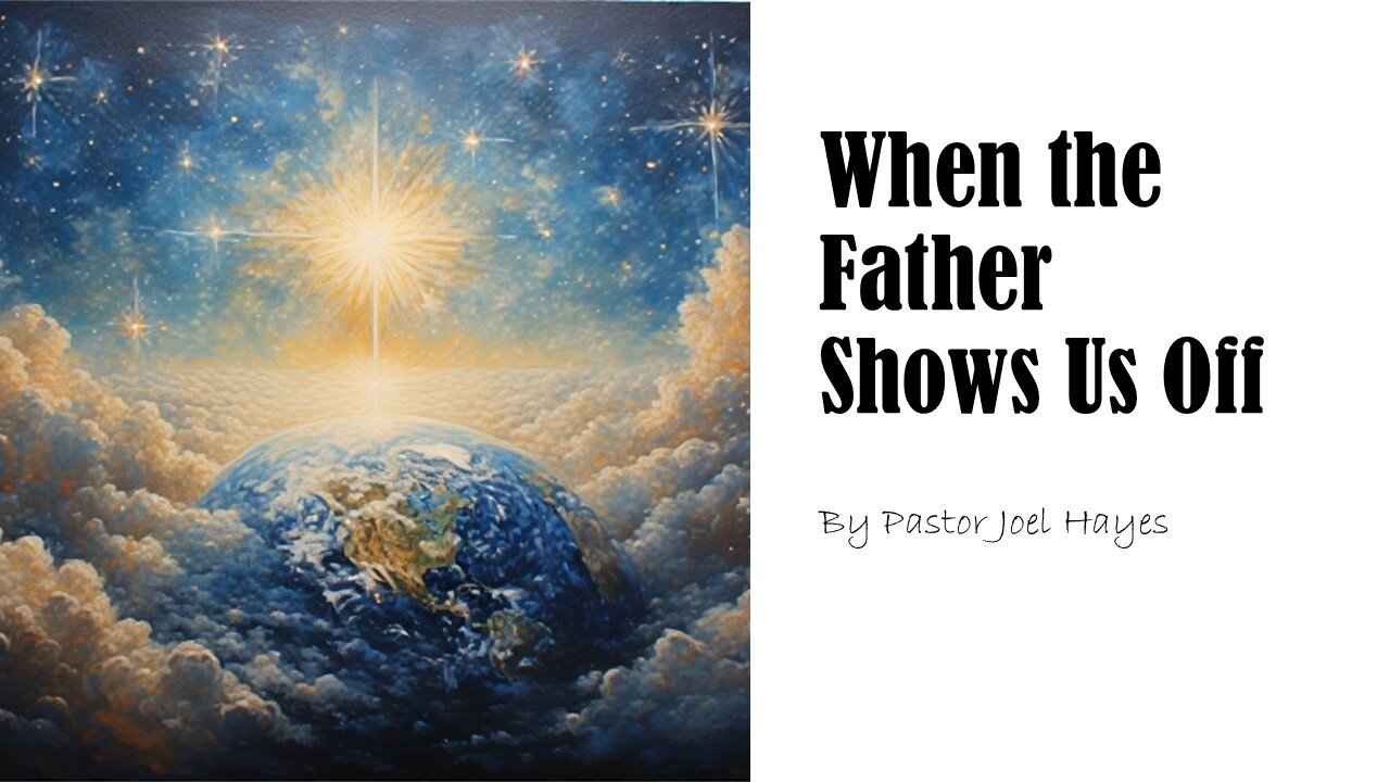 When the Father Shows Us Off | Pastor Joel Hayes