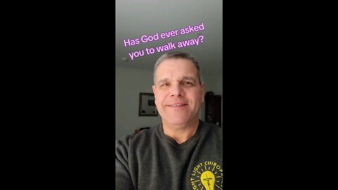 has God ever asked you to walk away?
