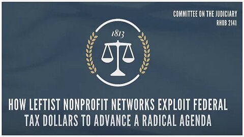 House Floor (if active) PLUS House Judiciary Hearing: Nonprofit Networks Advancing Radical Agenda
