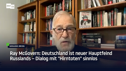 Ray McGovern: Deutschland ist neuer Hauptfeind Russlands – Dialog mit "Hirntoten" sinnlos