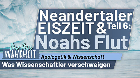 Neandertaler, Eiszeit & Noahs Flut - Was Wissenschaftler verschweigen, Ep. 6 | Apologetik