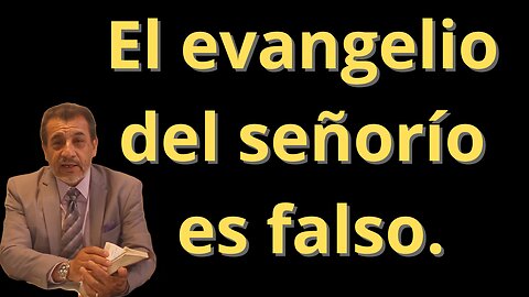 El evangelio del señorío es falso.