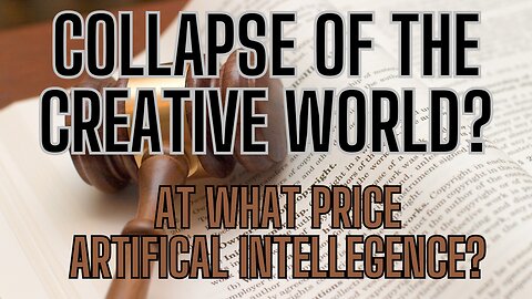 Could We Go TOO FAR? Collapse Of The Creative World? AT What Price ARTIFICIAL INTELLEGENCE?