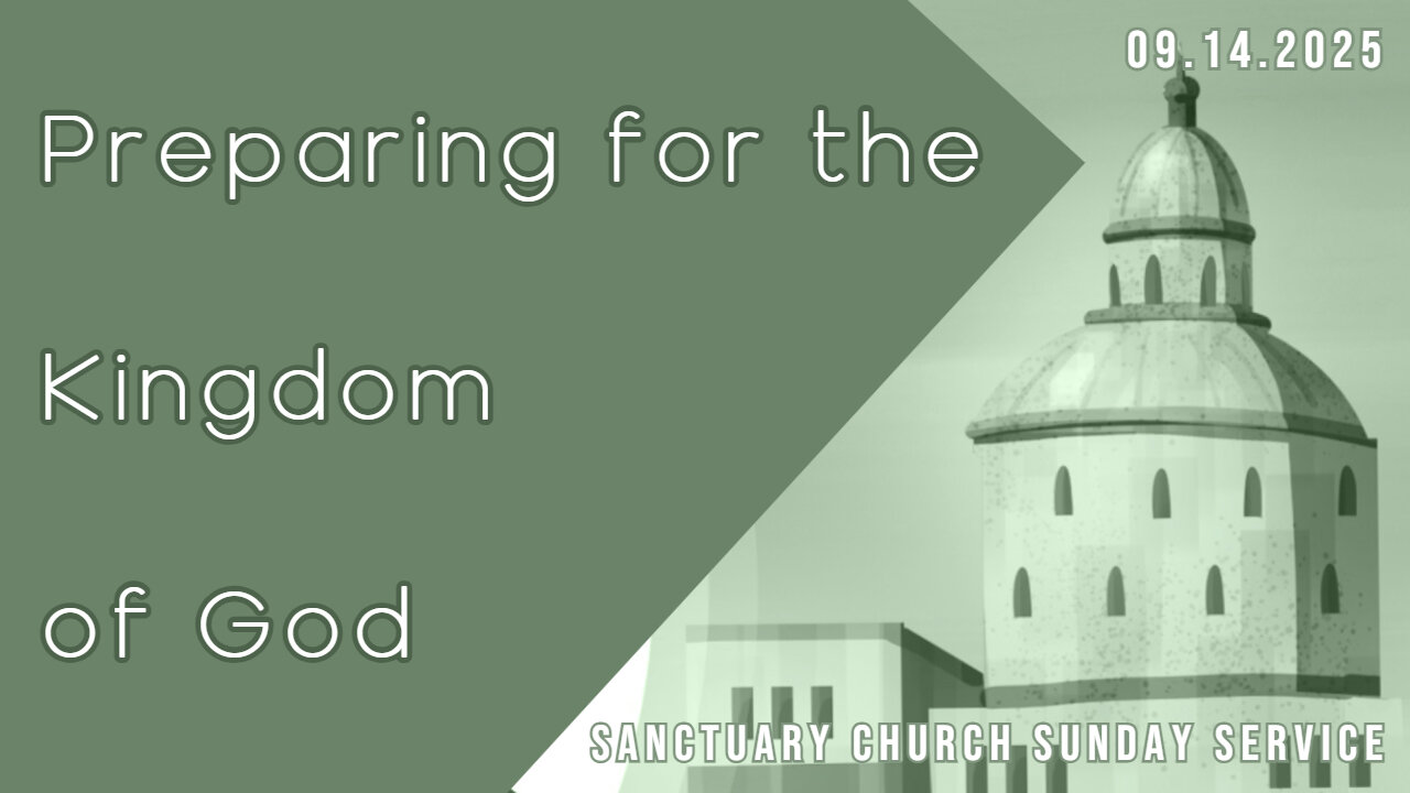 Preparing for the Kingdom of God (Sanctuary Church Sunday Service 09/14/2025)