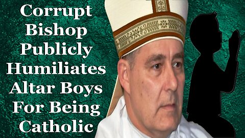 Monster Bishop Publicly Humiliates Altar Boys For Being Catholic