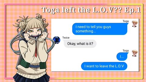 Toga left the L.O.V? | MHA Text Story | Ep. 1