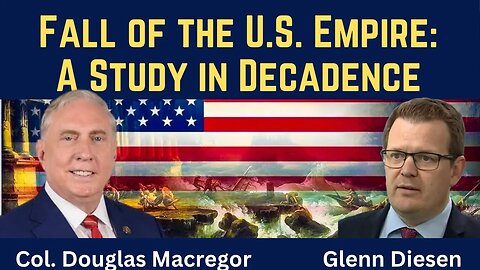 Col. Douglas Macgregor: Fall of the American Empire - A Study in Decadence