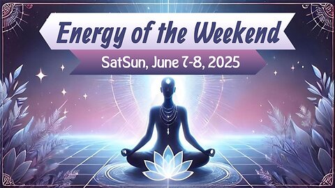 Energy of the Weekend 💟 Saturday & Sunday, June 7-8, 2025