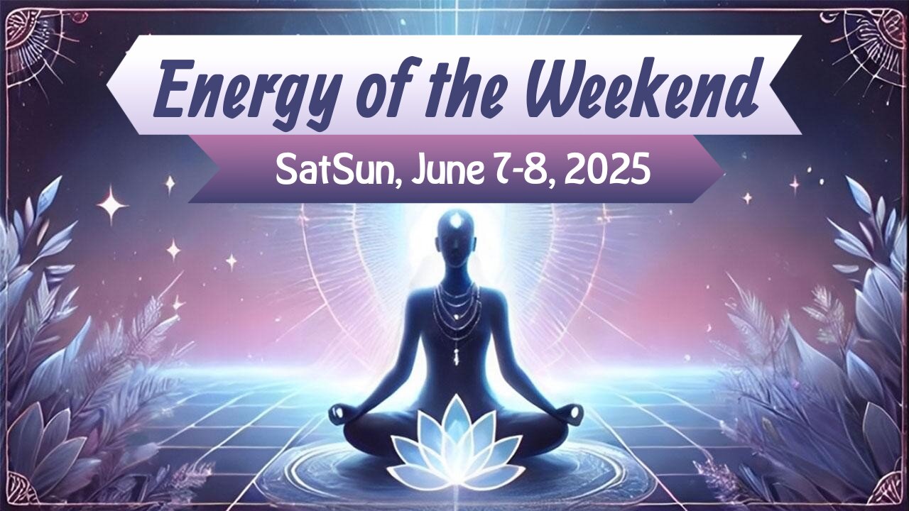 Energy of the Weekend 💟 Saturday & Sunday, June 7-8, 2025