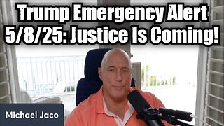 Michael Jaco: Trump Emergency Alert 5/8/25 - Justice Is Coming!