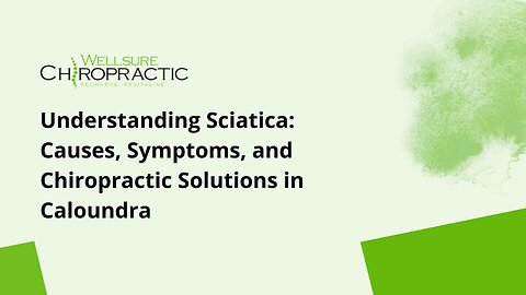 Understanding Sciatica: Causes, Symptoms, and Chiropractic Solutions in Caloundra