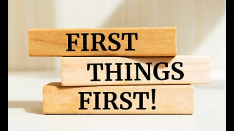 First Things First!