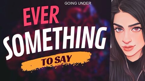 EVER SOMETHING TO SAY: Going Under