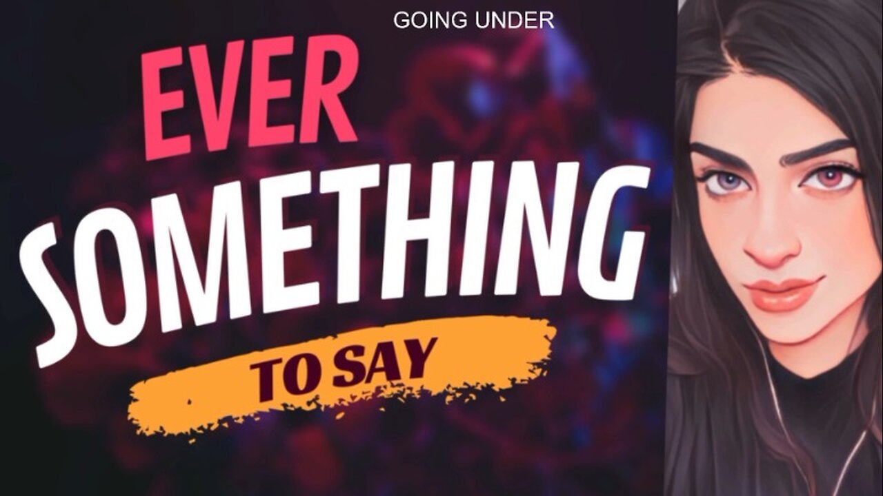 EVER SOMETHING TO SAY: Going Under