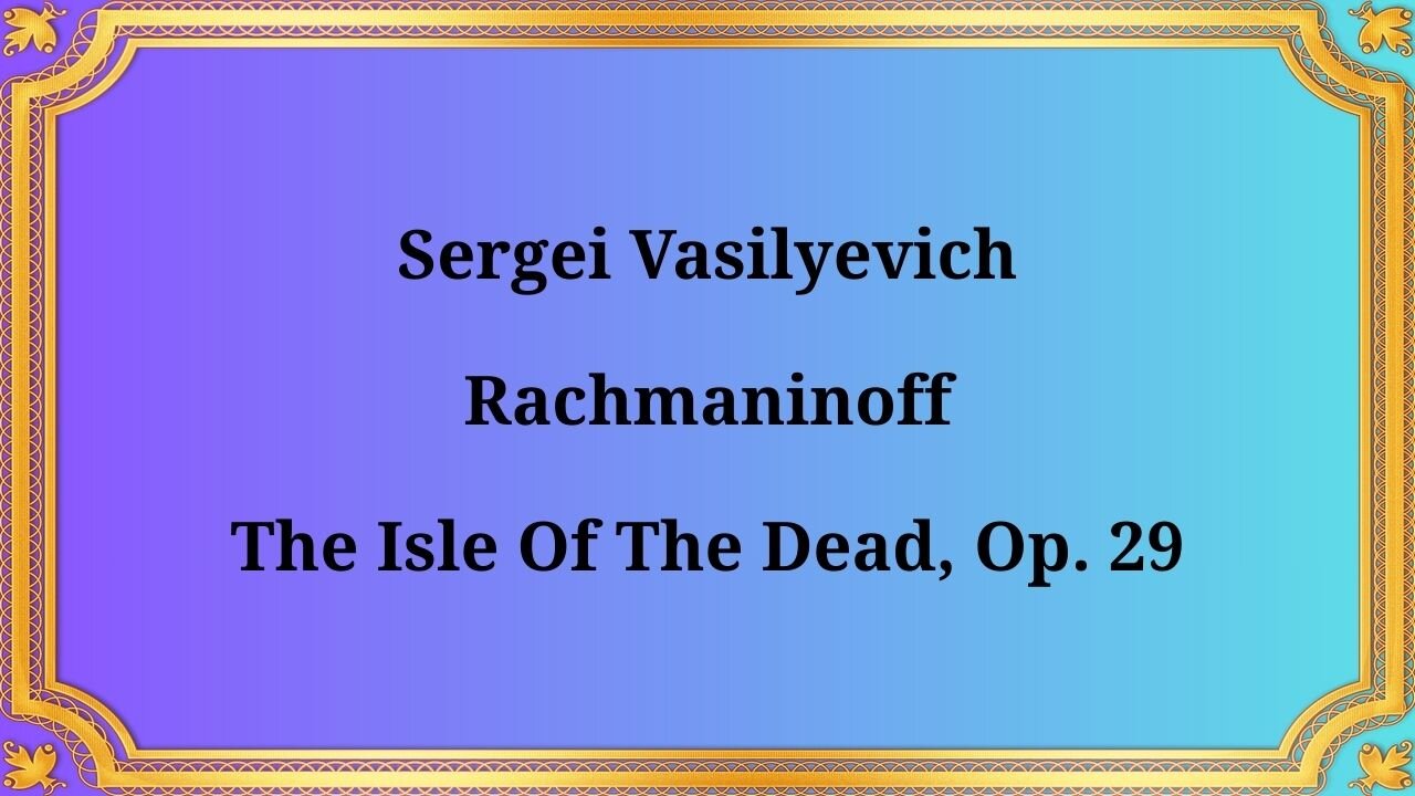 Sergei Vasilievich Rachmaninov “Island of the Dead”, op. 29
