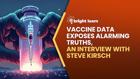 BrightLearn - Vaccine Data Exposes Alarming Truths, an interview with Steve Kirsch