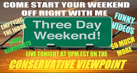 COME START YOUR THREE-DAY WEEKEND WITH ME ON THE CONSERVATIVE VIEWPOINT TONIGHT AT 9PM EST.