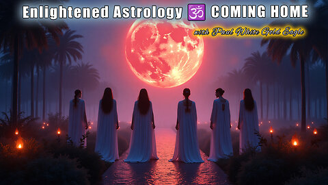 Enlightened Astrology 🕉 COMING HOME 🕉 The Quickening Begins 🕉 Destiny Unveiled 🕉 The Great Return 🕉