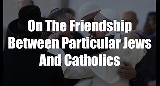 Christ The King Podcast - Episode 56 - On The Friendship Between Particular Jews And Catholics