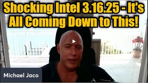 Michael Jaco- Shocking Intel 3.16.25 - It's All Coming Down to This!