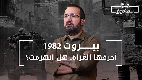 بيروت 1982 : أحرقها الغزاة .. هل انهزمت؟ - جوّا الصندوق