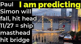 I am predicting: Paul Simon will fall, hit head Nov 27 = ship masthead hit bridge