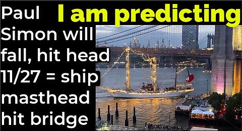 I am predicting: Paul Simon will fall, hit head Nov 27 = ship masthead hit bridge