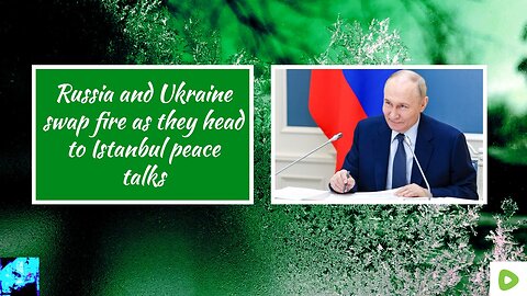 Russia and Ukraine swap fire as they head to Istanbul peace talks