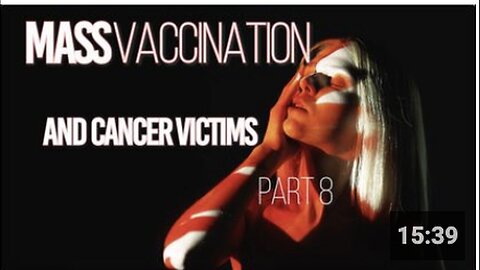 "Part 8: Mass Vaccination and Cancer Victims"