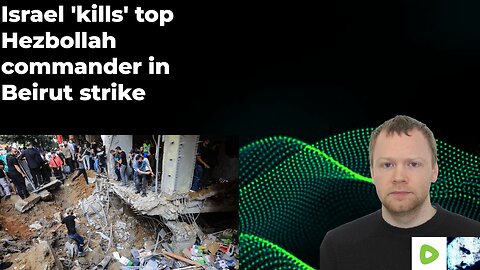Lebanon: Israel 'kills' top Hezbollah commander in Beirut strike