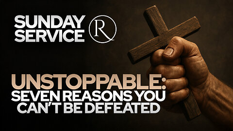 Unstoppable: Seven Reasons You Can’t Be Defeated • Sunday Service