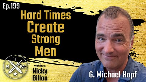 SMP EP199: G. Michael Hopf - Hard Times Create Strong Men