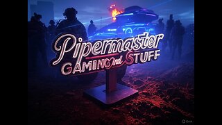 Pipermaster Gaming and Stuff LIVE ON RUMBLE!!!!!!!!!!!!!!