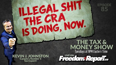 Illegal Shit The CRA Is Doing Now - The Tax & Money Show With Kevin J Johnston Episode 85