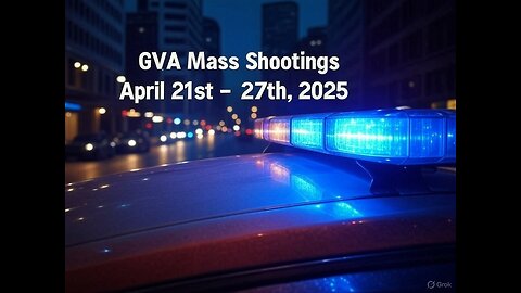 Mass Shootings according Gun Violence Archive for April 21st to April 27th, 2025