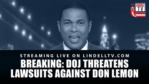 BREAKING: DOJ THREATENS LAWSUITS AGAINST DON LEMON