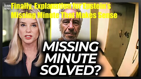 Finally, Explanation for Epstein’s Missing Minute That Makes Sense