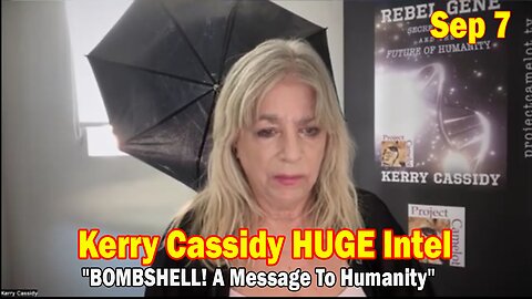 Kerry Cassidy HUGE Intel Sep 7: "BOMBSHELL! A Message To Humanity"