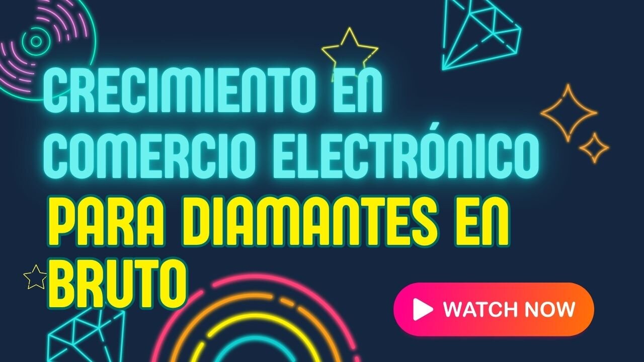 E505 [Español]:🎓CRECIMIENTO EN COMERCIO ELECTRÓNICO PARA DIAMANTES EN BRUTO