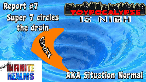 Toypocalypse Report 7: Super 7 circles the drain AKA situation normal