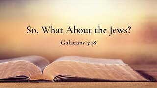 Galatians 3:28 | So, What About the Jews?