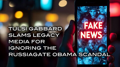 Tulsi Gabbard Slams Legacy Media For Ignoring the Russiagate Obama Scandal