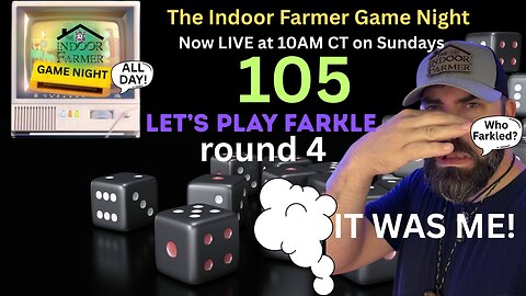The Indoor Farmer Game Night (ALL DAY) ep 105, Final Round of Farkle, Let's Play