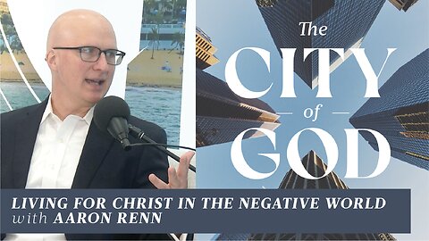 Living for Christ in the Negative World with Aaron Renn | Ep. 119