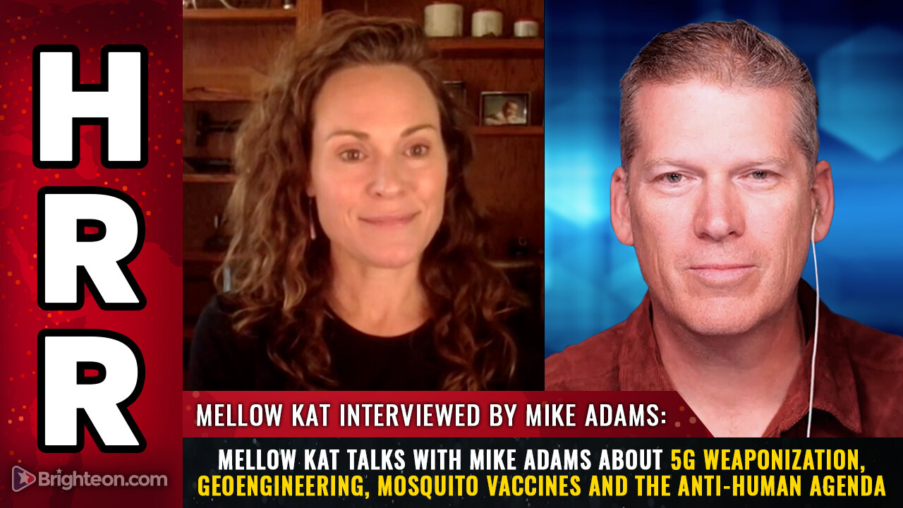 Mellow Kat talks with Mike Adams about 5G weaponization, geoengineering, mosquito vaccines...