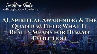 Lunchtime Chats episode 226:AI, Spiritual Awakening & The Quantum Field: What It Really Means for Human Evolution