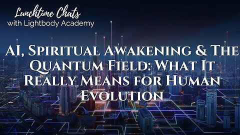 Lunchtime Chats episode 226:AI, Spiritual Awakening & The Quantum Field: What It Really Means for Human Evolution